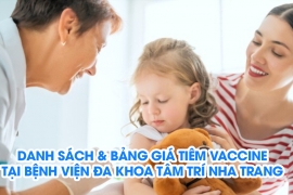 Cập nhật Danh sách Vaccine & Bảng giá tại BVĐK Tâm Trí Nha Trang