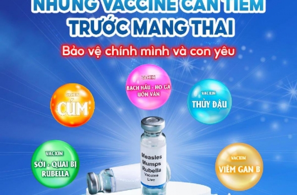 NHỮNG VACCINE CẦN THIẾT TRƯỚC KHI MANG THAI - BẢO VỆ CHÍNH MÌNH VÀ CON YÊU