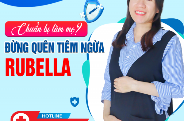 CHUẨN BỊ LÀM MẸ – ĐỪNG QUÊN TIÊM NGỪA RUBELLA