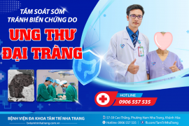 TẦM SOÁT SỚM - TRÁNH BIẾN CHỨNG DO UNG THƯ ĐẠI TRÀNG