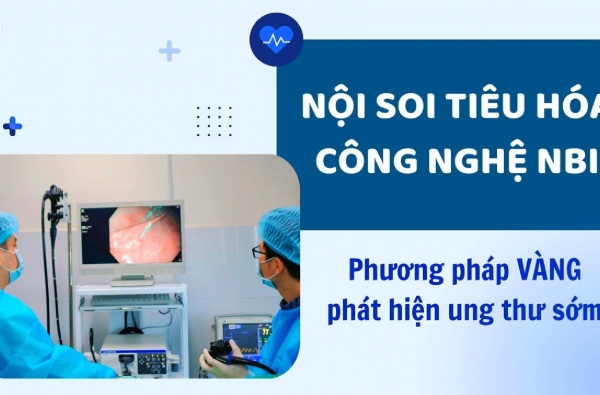 NỘI SOI DẠ DÀY - ĐẠI TRÀNG VỚI HỆ THỐNG MÁY NỘI SOI OLYMPUS CÔNG NGHỆ NBI