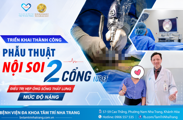 BVĐK TÂM TRÍ NHA TRANG TRIỂN KHAI THÀNH CÔNG PH.A.U TH.U.A.T NỘI SOI 2 CỔNG (UBE) ĐIỀU TRỊ HẸP ỐNG SỐNG THẮT LƯNG MỨC ĐỘ NẶNG 