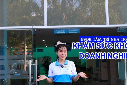 KHÁM SỨC KHỎE DOANH NGHIỆP TẠI BVĐK TÂM TRÍ NHA TRANG VÀ NHỮNG ĐIỀU CHƯA BẬT MÍ, CHECK!