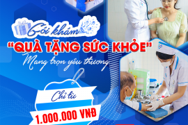 GÓI KHÁM "QUÀ TẶNG SỨC KHỎE" – MANG TRỌN YÊU THƯƠNG