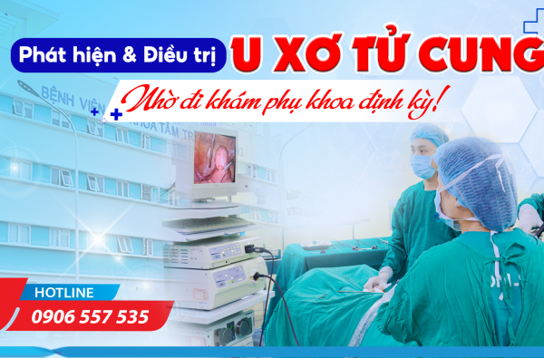 PHÁT HIỆN VÀ ĐIỀU TRỊ U XƠ TỬ CUNG KỊP THỜI NHỜ ĐI KHÁM PHỤ KHOA ĐỊNH KỲ