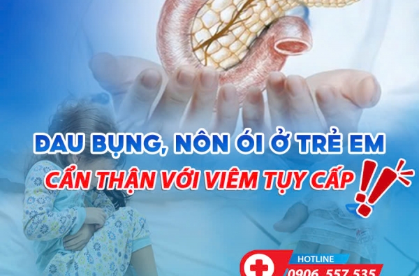 TRẺ BỊ ĐAU BỤNG, NÔN ÓI: CẨN THẬN VỚI VIÊM TỤY CẤP