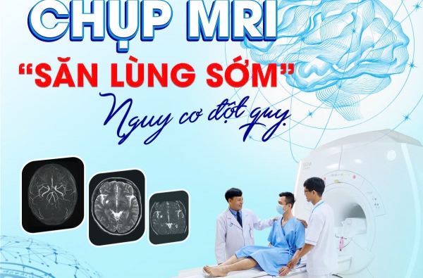 CHỤP MRI - "SĂN LÙNG" SỚM NGUY CƠ ĐỘT QUỴ